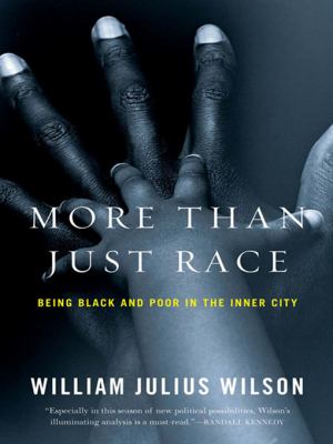 More Than Just Race : Being Black and Poor in the Inner City