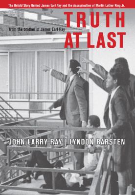Truth at Last: The Untold Story Behind James Earl Ray and the Assassination of Martin Luther King, Jr. 